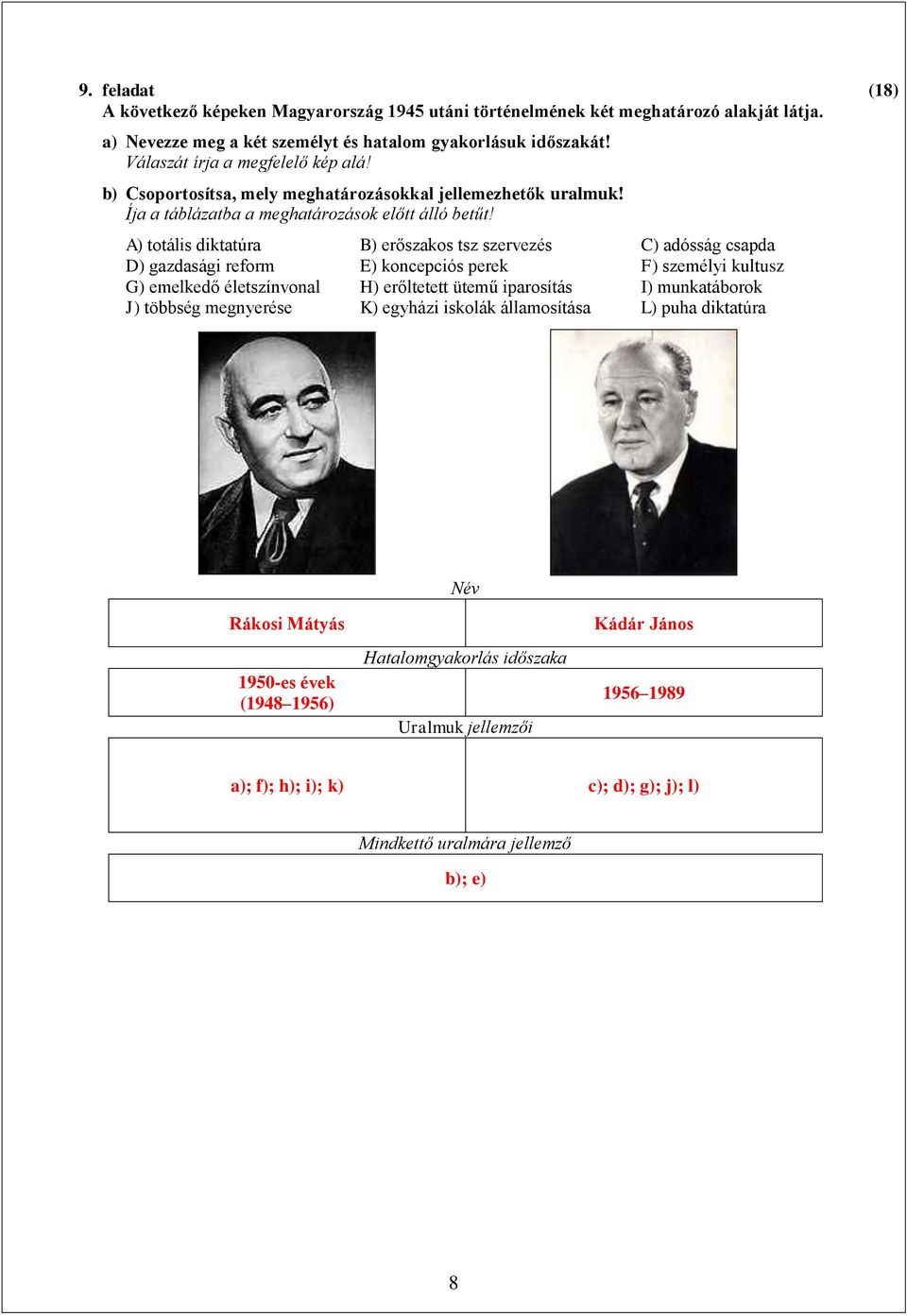 A) totális diktatúra B) erőszakos tsz szervezés C) adósság csapda D) gazdasági reform E) koncepciós perek F) személyi kultusz G) emelkedő életszínvonal H) erőltetett ütemű iparosítás I)