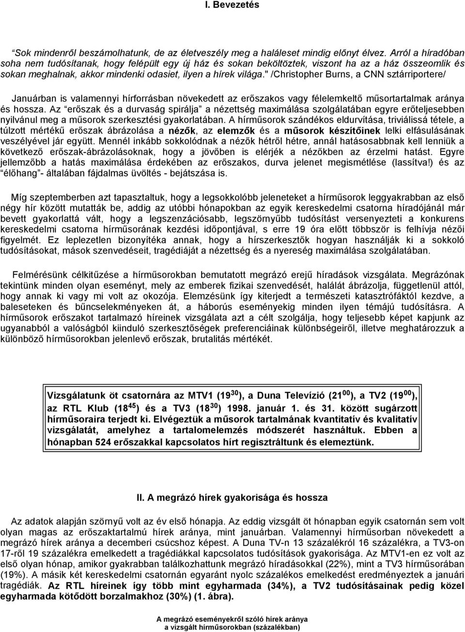 " /Christopher Burns, a CNN sztárriportere/ Januárban is valamennyi hírforrásban növekedett az erőszakos vagy félelemkeltő műsortartalmak aránya és hossza.