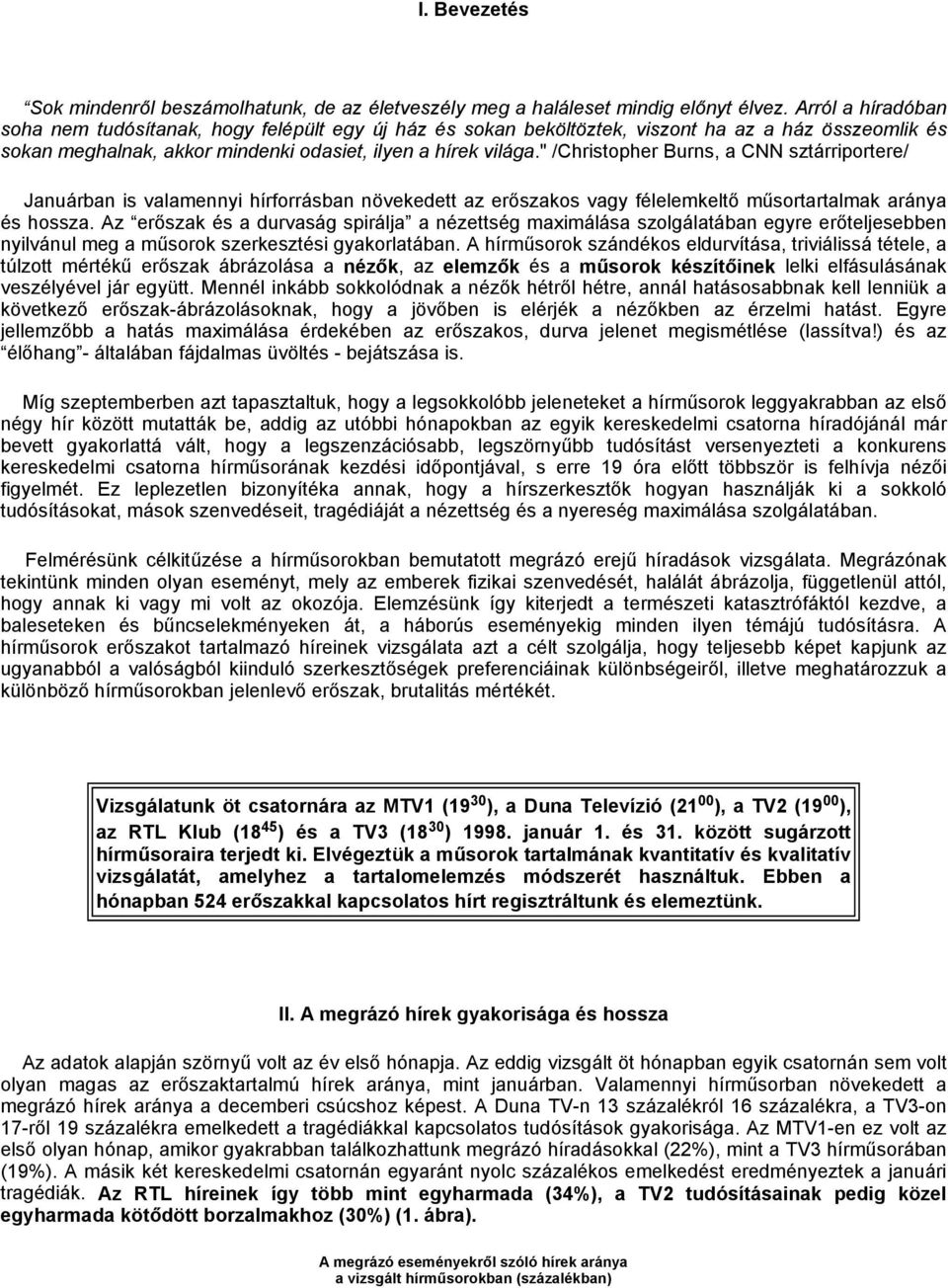 " /Christopher Burns, a CNN sztárriportere/ Januárban is valamennyi hírforrásban növekedett az erőszakos vagy félelemkeltő műsortartalmak aránya és hossza.