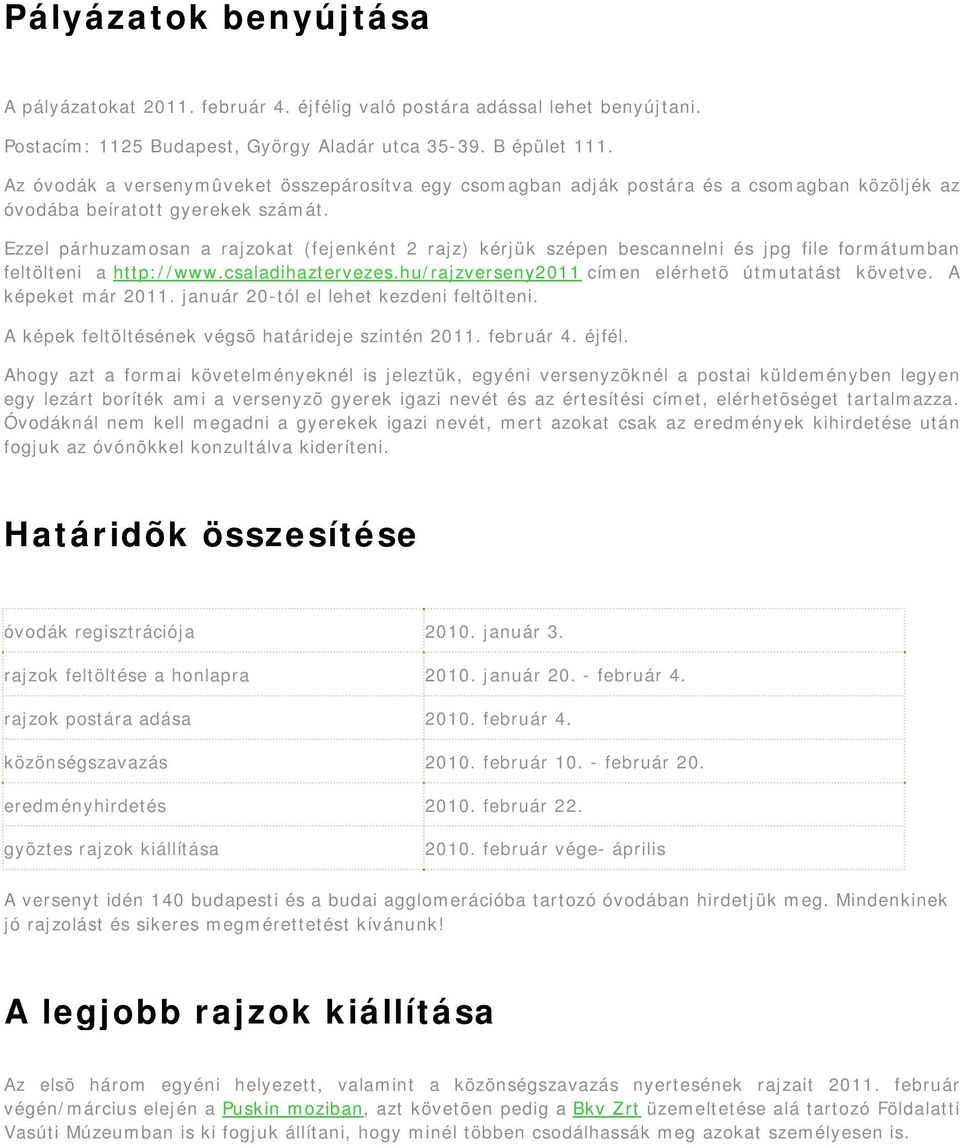 Ezzel párhuzamosan a rajzokat (fejenként 2 rajz) kérjük szépen bescannelni és jpg file formátumban feltölteni a http://www.csaladihaztervezes.hu/rajzverseny2011 címen elérhetõ útmutatást követve.