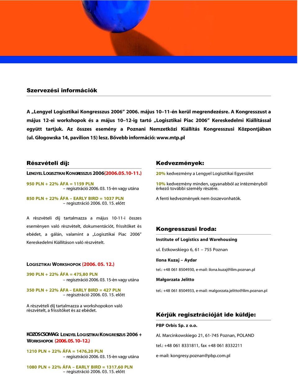 Az összes esemény a Poznani Nemzetközi Kiállítás Kongresszusi Központjában (ul. Głogowska 14, pavilion 15) lesz. Bővebb információ: www.mtp.