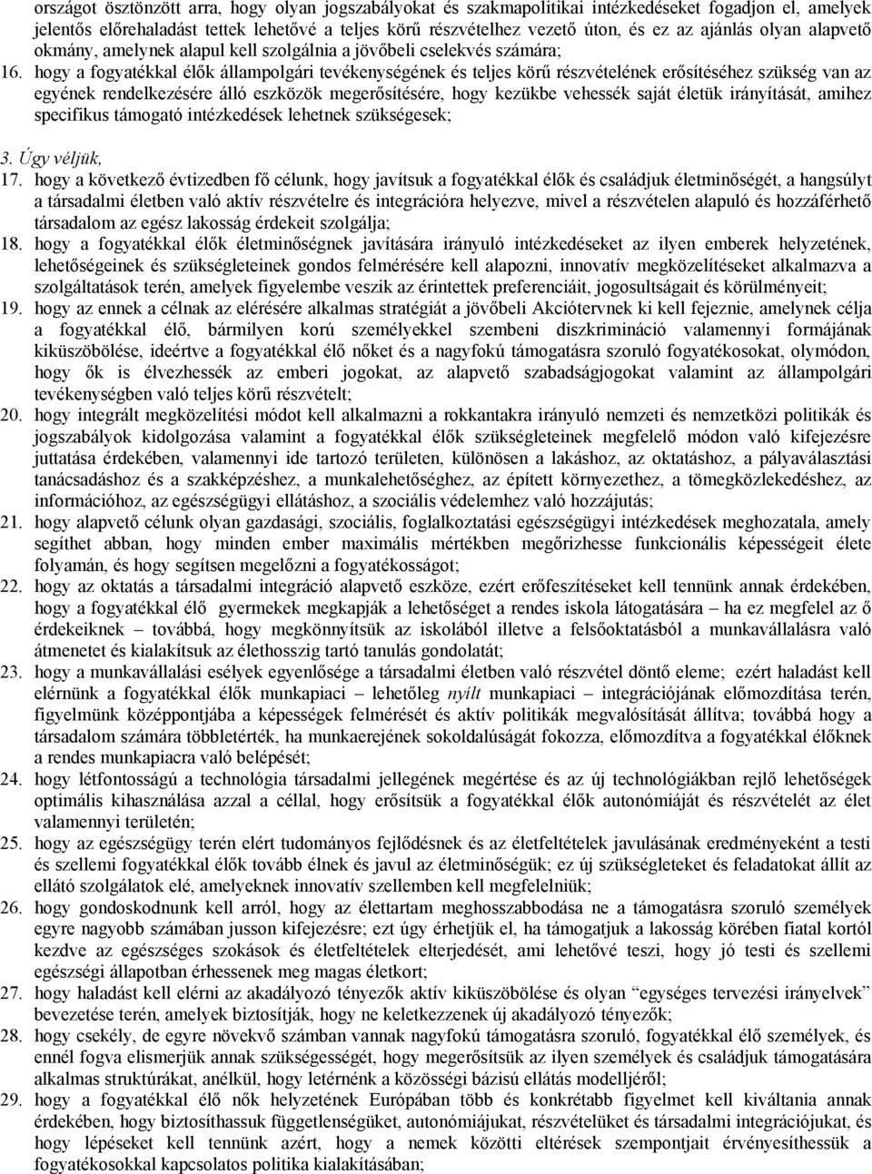 hogy a fogyatékkal élők állampolgári tevékenységének és teljes körű részvételének erősítéséhez szükség van az egyének rendelkezésére álló eszközök megerősítésére, hogy kezükbe vehessék saját életük