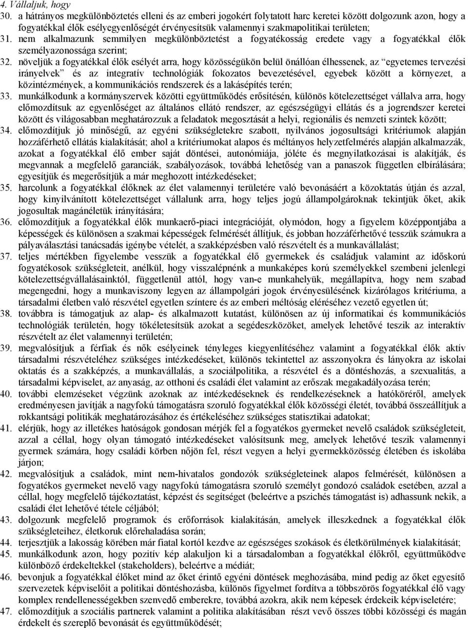 31. nem alkalmazunk semmilyen megkülönböztetést a fogyatékosság eredete vagy a fogyatékkal élők személyazonossága szerint; 32.