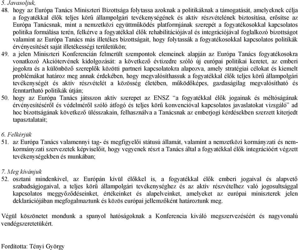 biztosítása, erősítse az Európa Tanácsnak, mint a nemzetközi együttműködés platformjának szerepét a fogyatékosokkal kapcsolatos politika formálása terén, felkérve a fogyatékkal élők