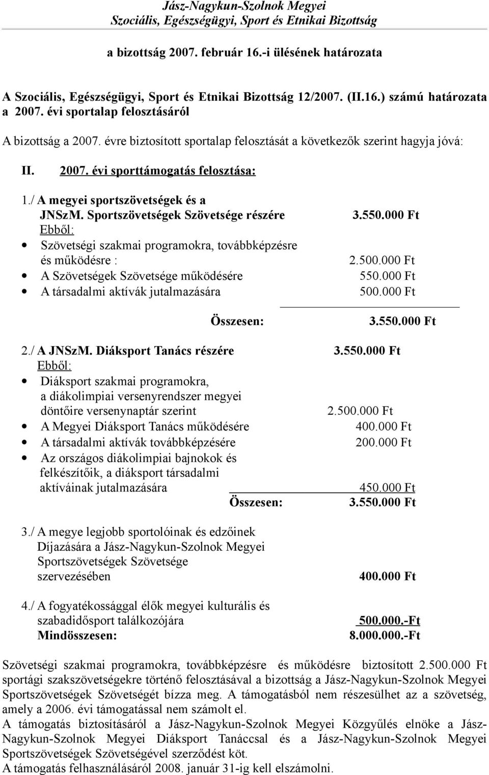 000 Ft A Szövetségek Szövetsége működésére 550.000 Ft A társadalmi aktívák jutalmazására 500.000 Ft Összesen: 3.550.000 Ft 2./ A JNSzM. Diáksport Tanács részére 3.550.000 Ft Diáksport szakmai programokra, a diákolimpiai versenyrendszer megyei döntőire versenynaptár szerint 2.