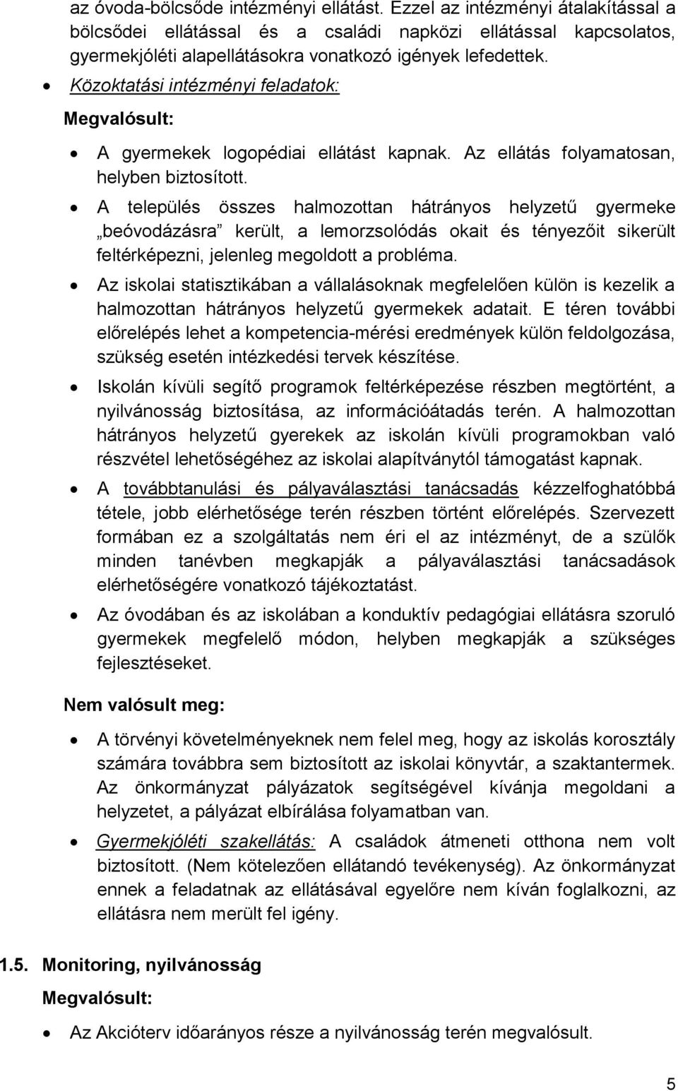 A település összes halmozottan hátrányos helyzetű gyermeke beóvodázásra került, a lemorzsolódás okait és tényezőit sikerült feltérképezni, jelenleg megoldott a probléma.