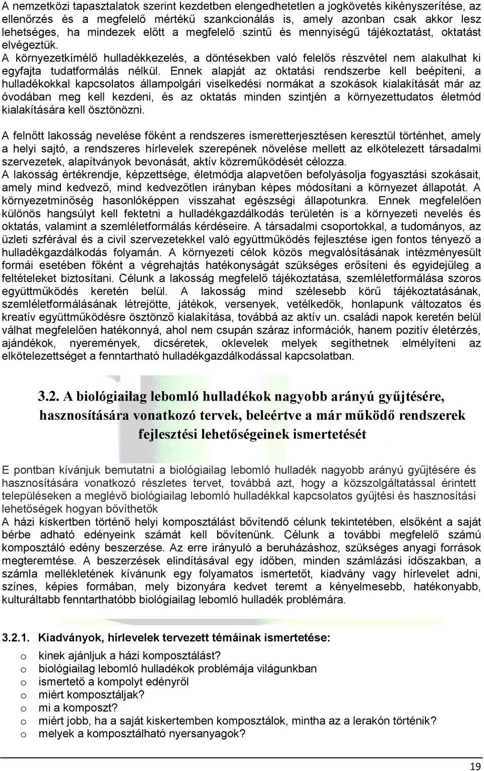 Ennek alapját az ktatási rendszerbe kell beépíteni, a hulladékkkal kapcslats államplgári viselkedési nrmákat a szkásk kialakítását már az óvdában meg kell kezdeni, és az ktatás minden szintjén a