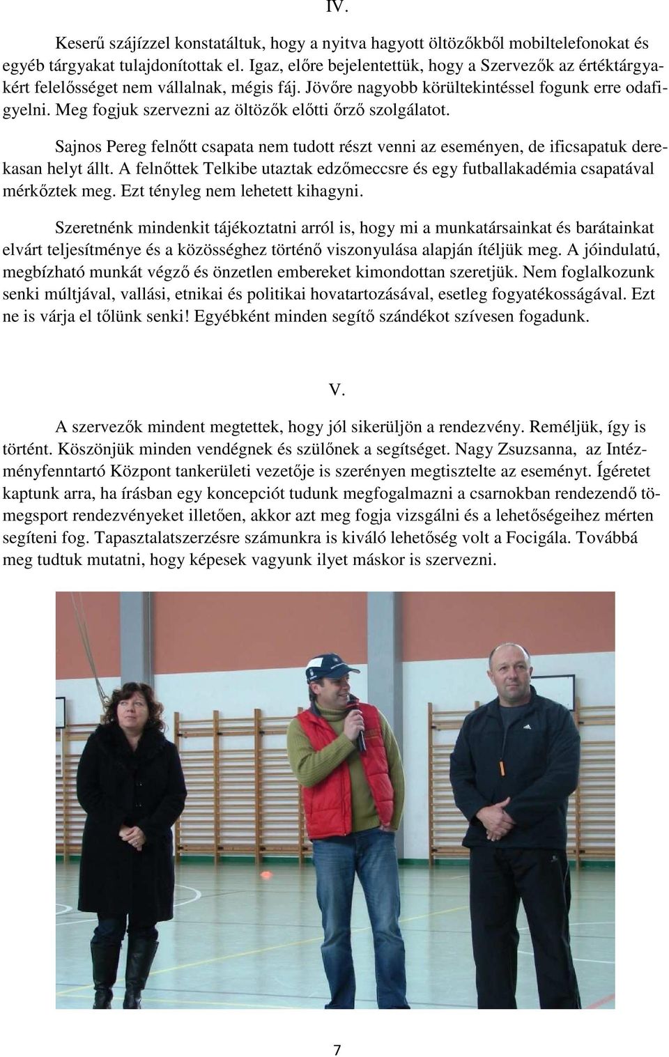Meg fogjuk szervezni az öltözık elıtti ırzı szolgálatot. Sajnos Pereg felnıtt csapata nem tudott részt venni az eseményen, de ificsapatuk derekasan helyt állt.
