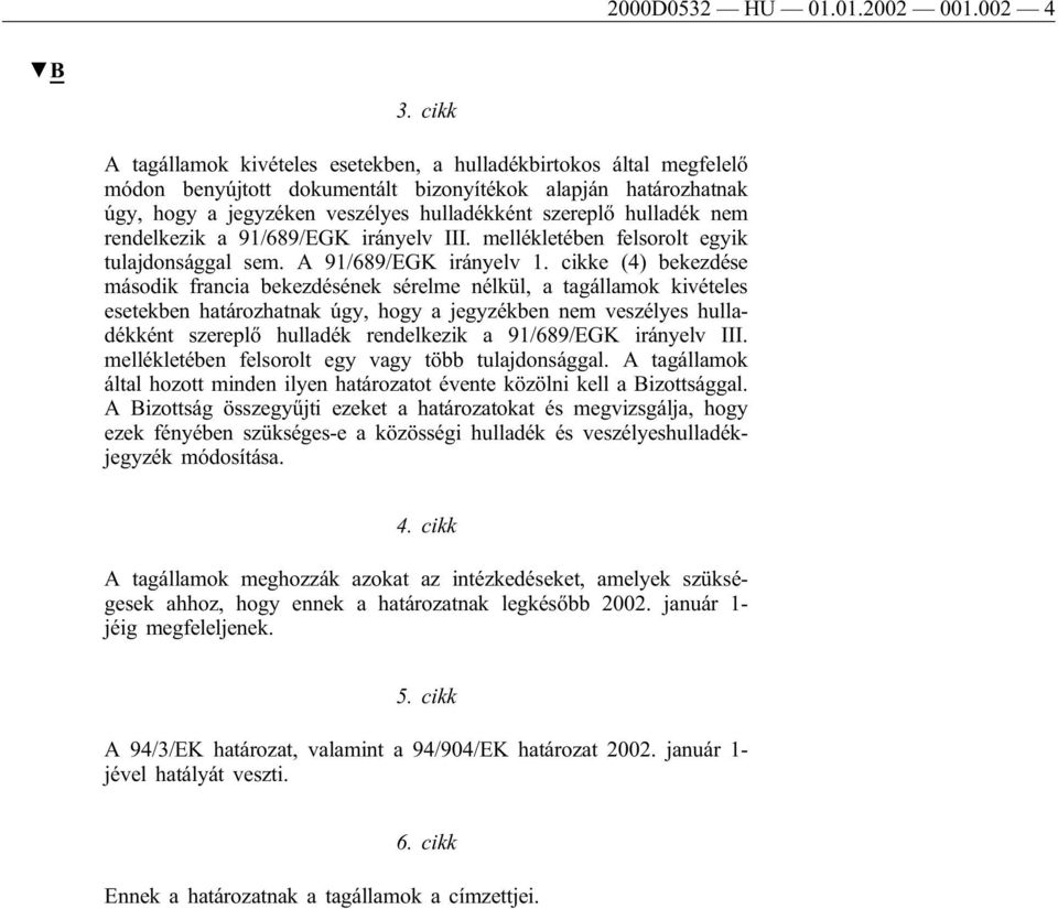 hulladék nem rendelkezik a 91/689/EGK irányelv III. mellékletében felsorolt egyik tulajdonsággal sem. A 91/689/EGK irányelv 1.