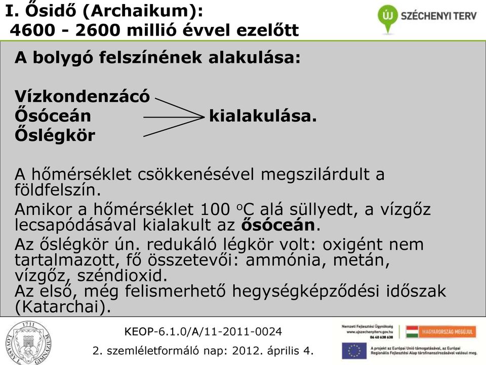 Amikor a hőmérséklet 100 o C alá süllyedt, a vízgőz lecsapódásával kialakult az ősóceán. Az őslégkör ún.