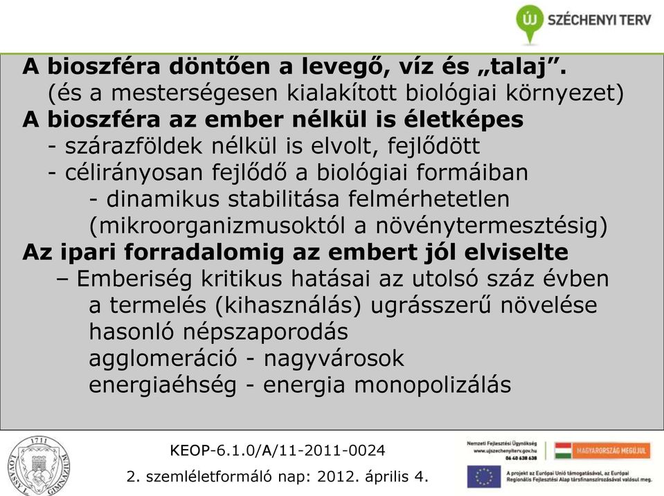 fejlődött - célirányosan fejlődő a biológiai formáiban - dinamikus stabilitása felmérhetetlen (mikroorganizmusoktól a