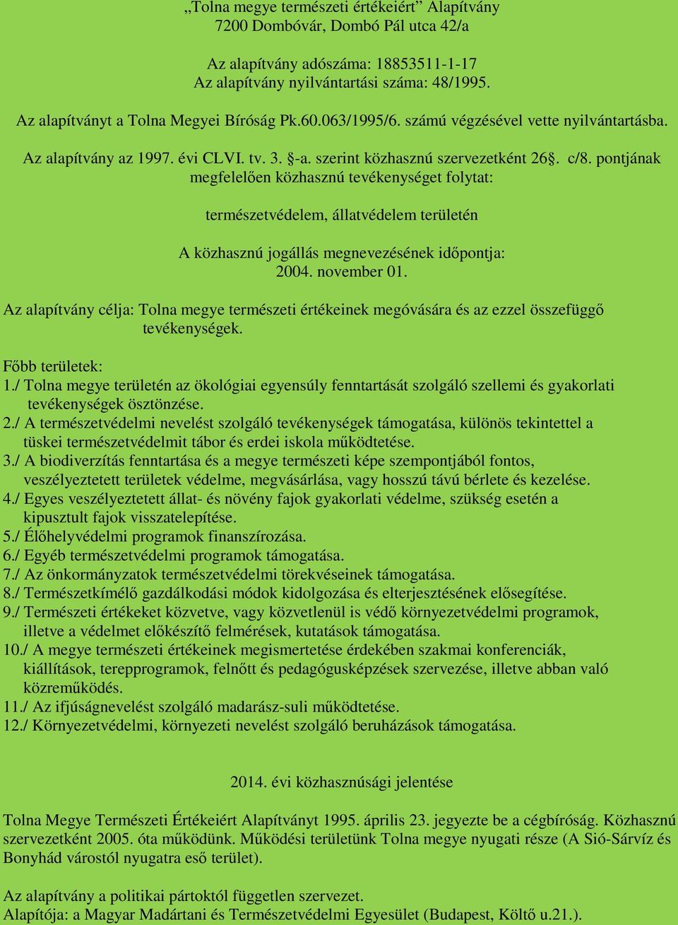 pontjának megfelelően közhasznú tevékenységet folytat: természetvédelem, állatvédelem területén A közhasznú jogállás megnevezésének időpontja: 2004. november 01.