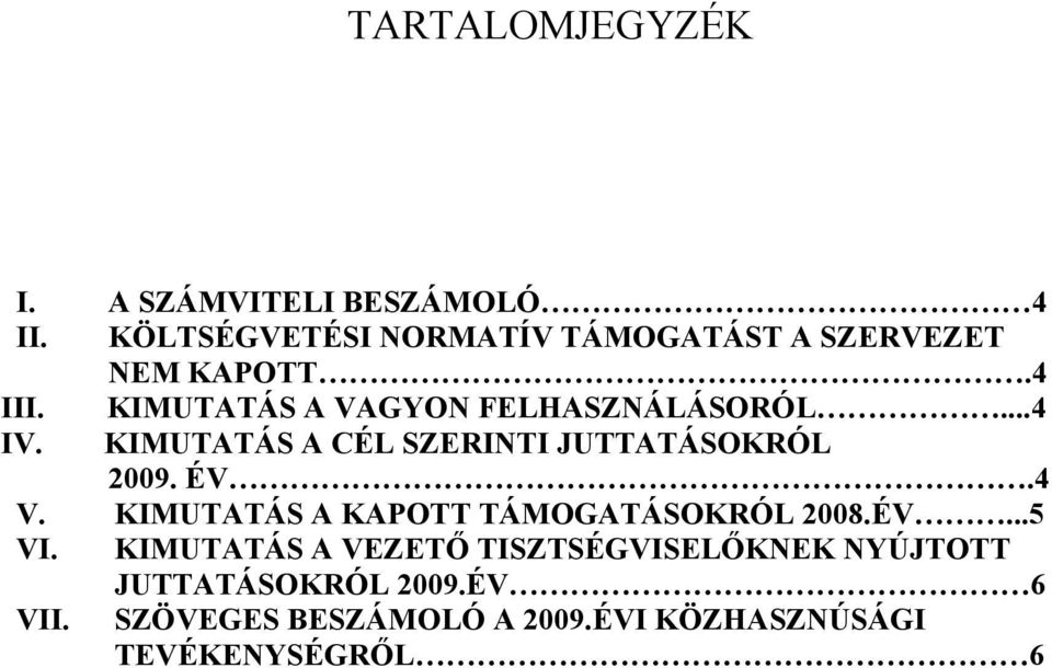 KIMUTATÁS A VAGYON FELHASZNÁLÁSORÓL...4 IV. KIMUTATÁS A CÉL SZERINTI JUTTATÁSOKRÓL 2009. ÉV.4 V.