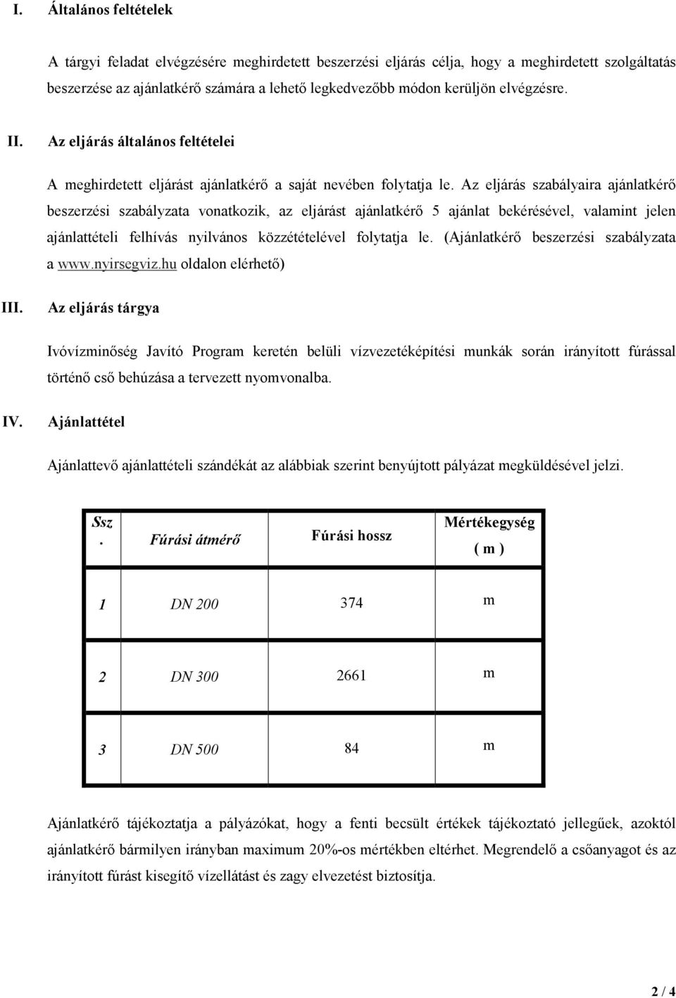 Az eljárás szabályaira ajánlatkérő beszerzési szabályzata vonatkozik, az eljárást ajánlatkérő 5 ajánlat bekérésével, valamint jelen ajánlattételi felhívás nyilvános közzétételével folytatja le.