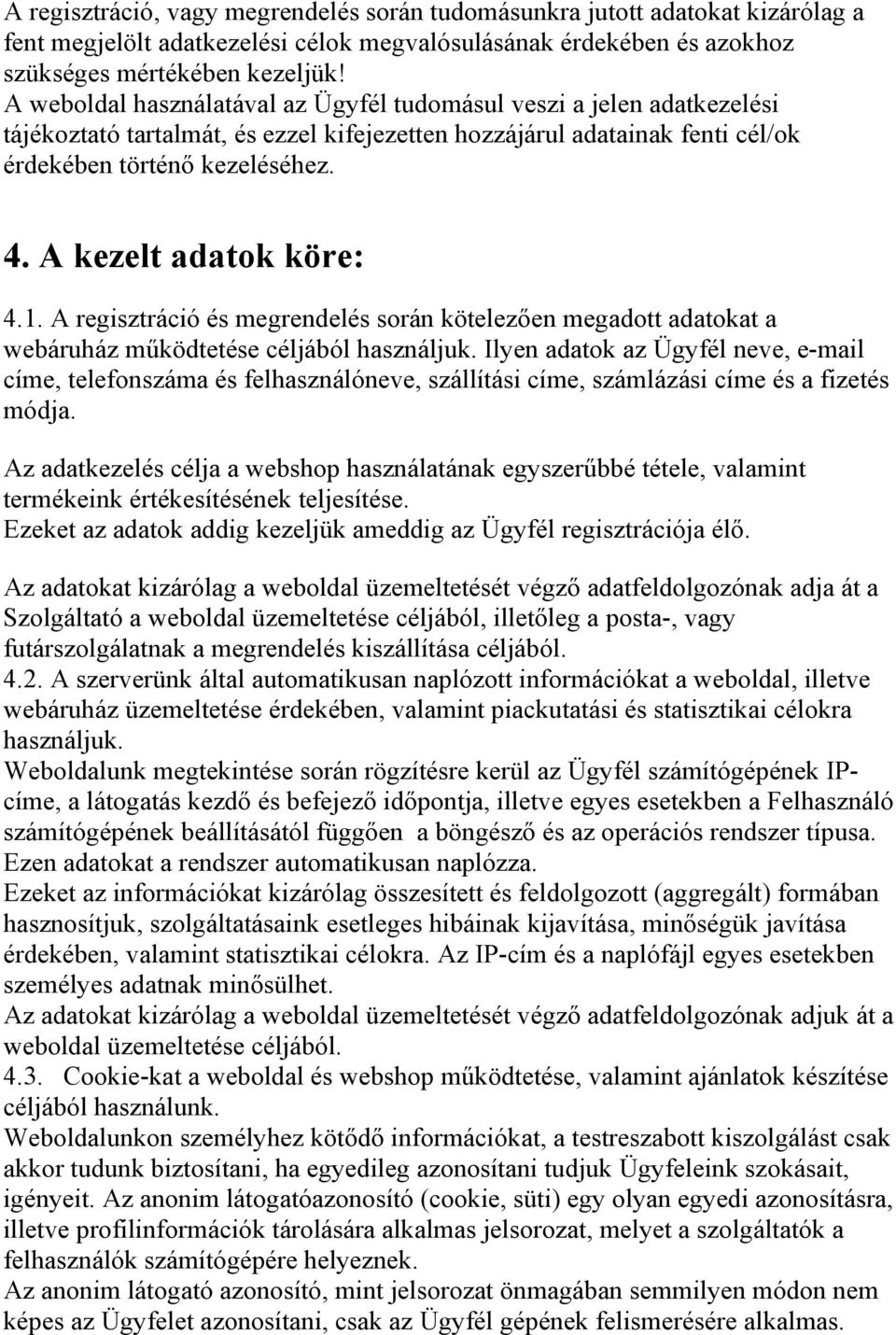 A kezelt adatok köre: 4.1. A regisztráció és megrendelés során kötelezően megadott adatokat a webáruház működtetése céljából használjuk.