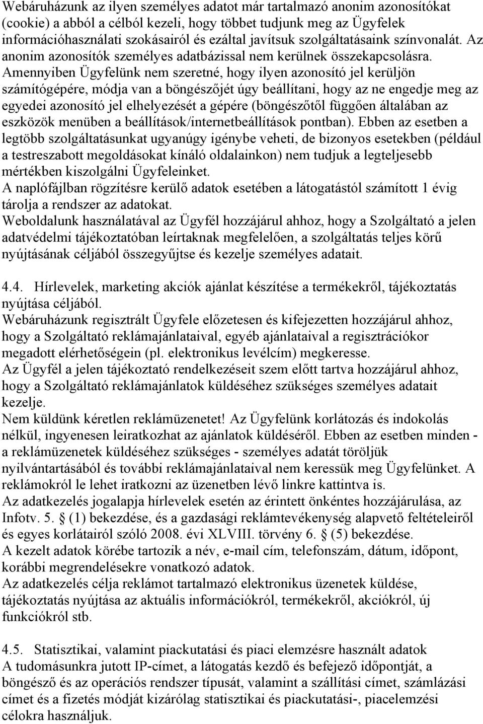 Amennyiben Ügyfelünk nem szeretné, hogy ilyen azonosító jel kerüljön számítógépére, módja van a böngészőjét úgy beállítani, hogy az ne engedje meg az egyedei azonosító jel elhelyezését a gépére