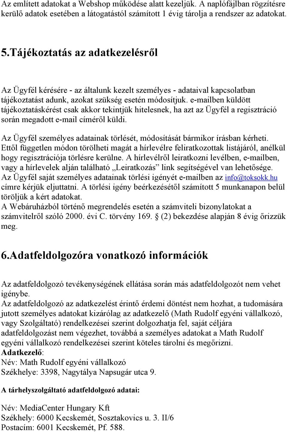 e-mailben küldött tájékoztatáskérést csak akkor tekintjük hitelesnek, ha azt az Ügyfél a regisztráció során megadott e-mail címéről küldi.