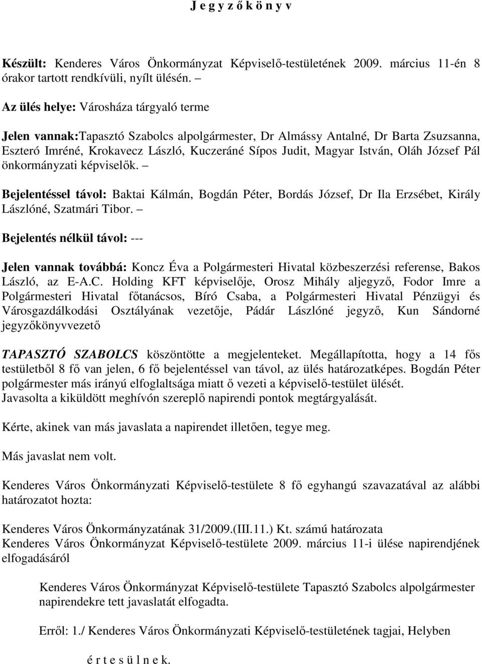 Oláh József Pál önkormányzati képviselık. Bejelentéssel távol: Baktai Kálmán, Bogdán Péter, Bordás József, Dr Ila Erzsébet, Király Lászlóné, Szatmári Tibor.