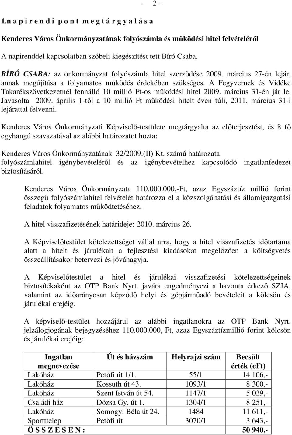 A Fegyvernek és Vidéke Takarékszövetkezetnél fennálló 10 millió Ft-os mőködési hitel 2009. március 31-én jár le. Javasolta 2009. április 1-tıl a 10 millió Ft mőködési hitelt éven túli, 2011.