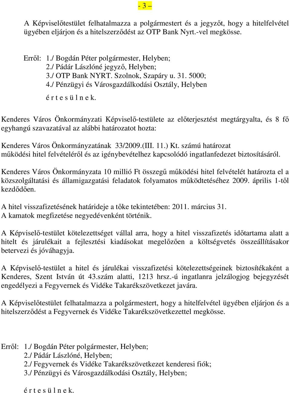 / Pénzügyi és Városgazdálkodási Osztály, Helyben Kenderes Város Önkormányzati Képviselı-testülete az elıterjesztést megtárgyalta, és 8 fı egyhangú szavazatával az alábbi határozatot hozta: Kenderes