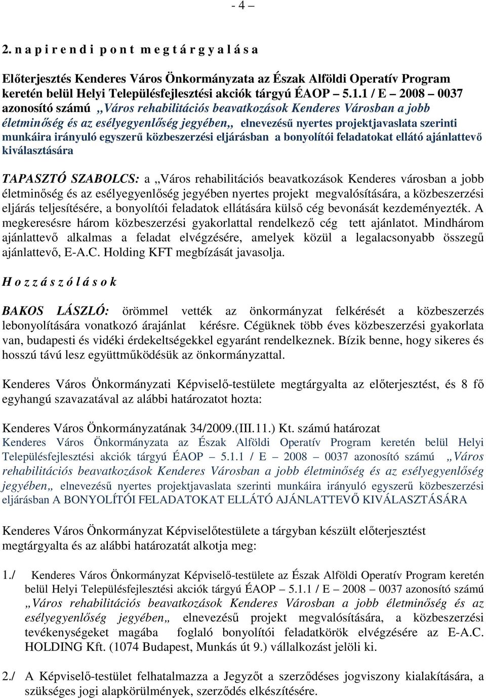 egyszerő közbeszerzési eljárásban a bonyolítói feladatokat ellátó ajánlattevı kiválasztására TAPASZTÓ SZABOLCS: a Város rehabilitációs beavatkozások Kenderes városban a jobb életminıség és az