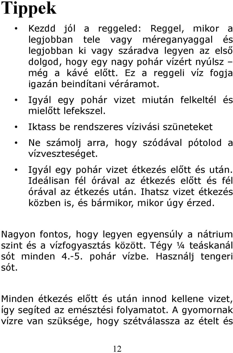 Iktass be rendszeres vízivási szüneteket Ne számolj arra, hogy szódával pótolod a vízveszteséget. Igyál egy pohár vizet étkezés előtt és után.