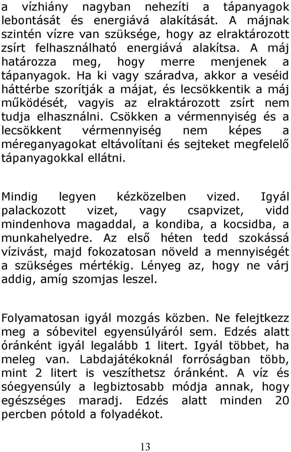 Ha ki vagy száradva, akkor a veséid háttérbe szorítják a májat, és lecsökkentik a máj működését, vagyis az elraktározott zsírt nem tudja elhasználni.