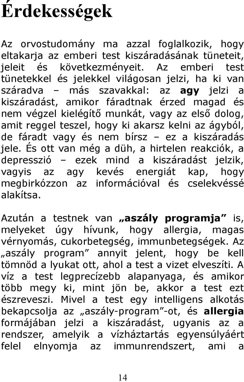 amit reggel teszel, hogy ki akarsz kelni az ágyból, de fáradt vagy és nem bírsz ez a kiszáradás jele.