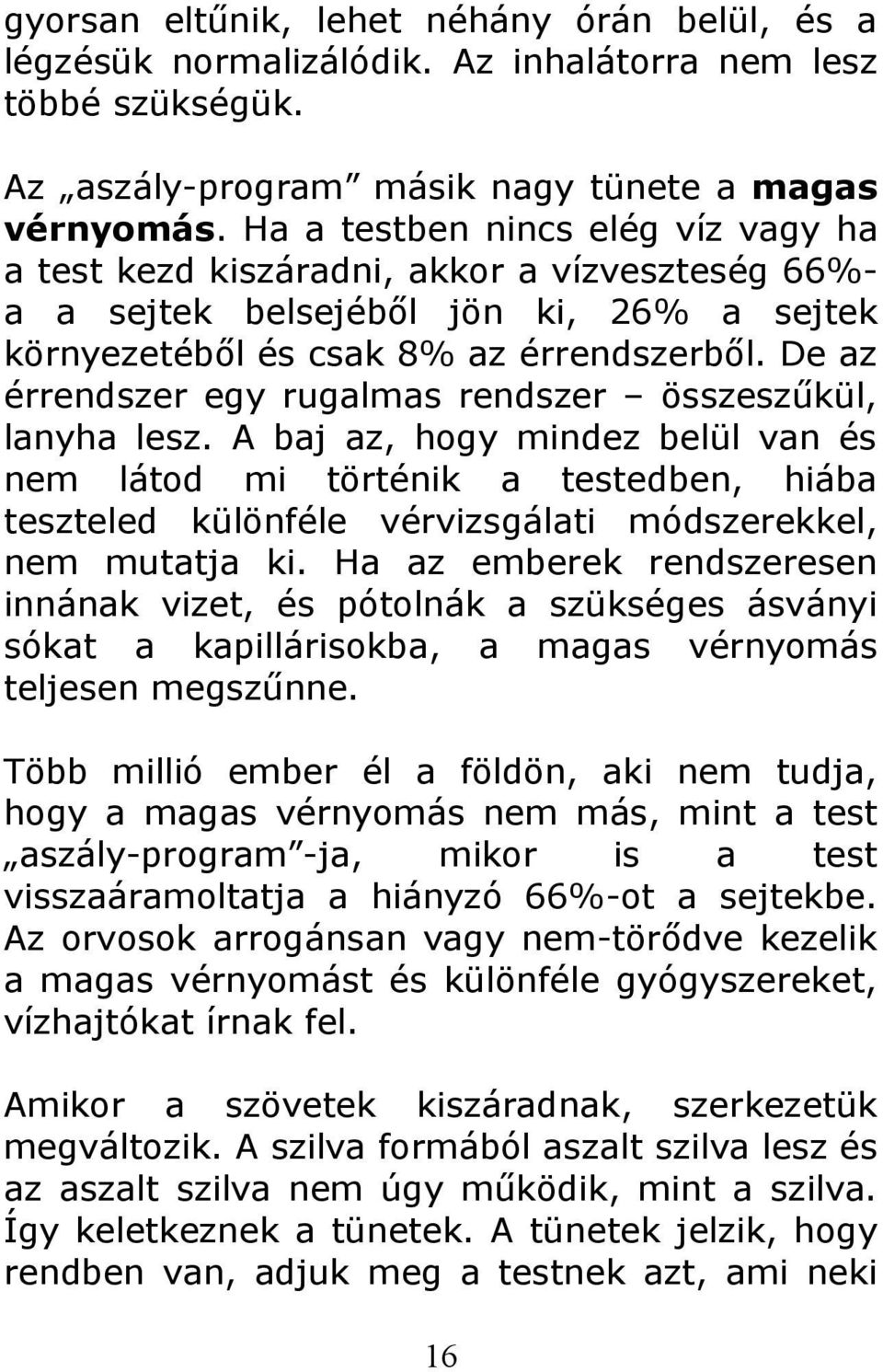 De az érrendszer egy rugalmas rendszer összeszűkül, lanyha lesz.