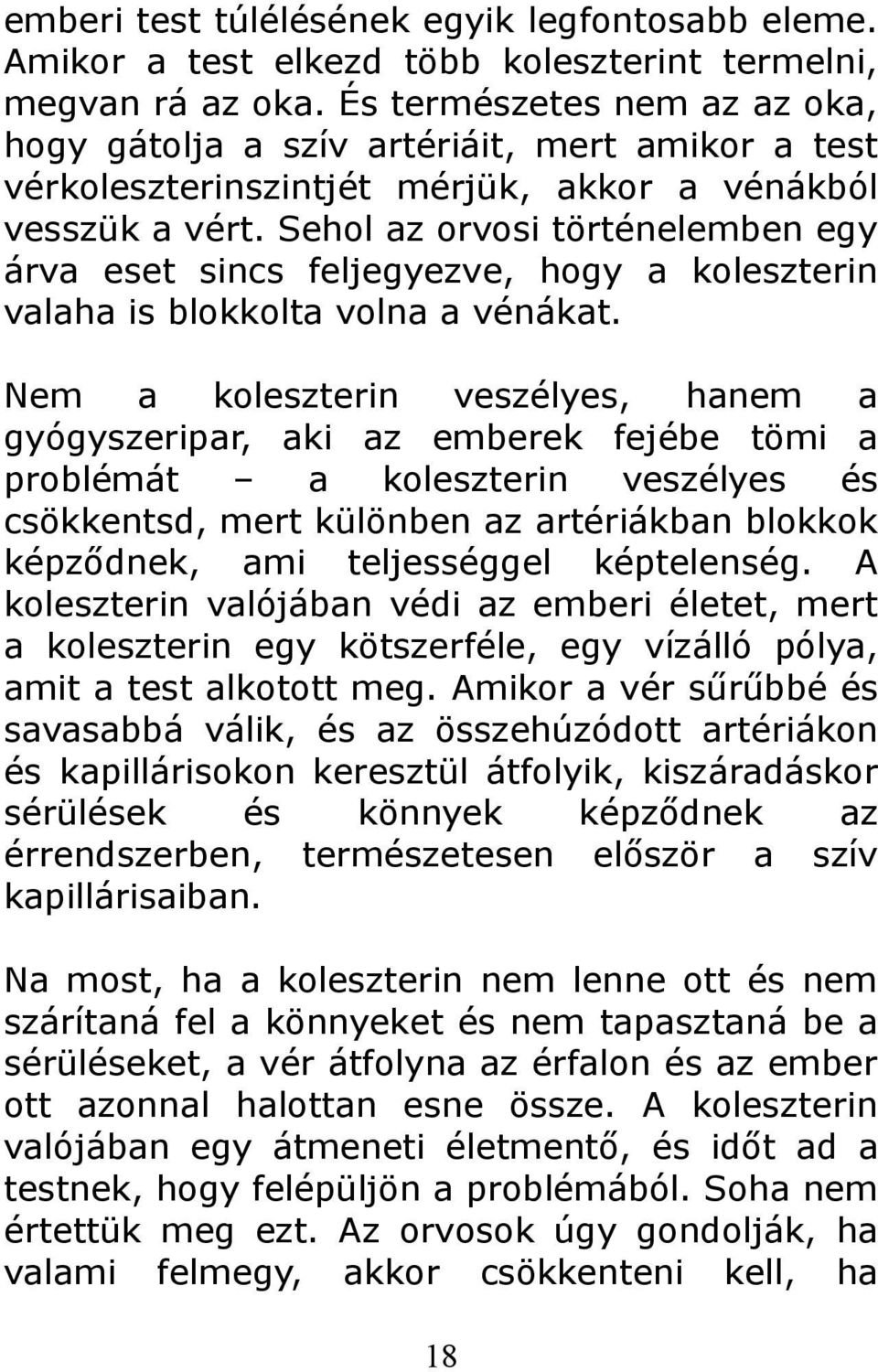 Sehol az orvosi történelemben egy árva eset sincs feljegyezve, hogy a koleszterin valaha is blokkolta volna a vénákat.