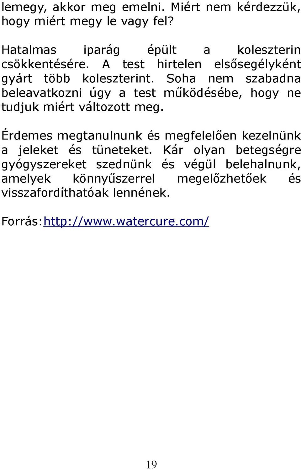 Soha nem szabadna beleavatkozni úgy a test működésébe, hogy ne tudjuk miért változott meg.