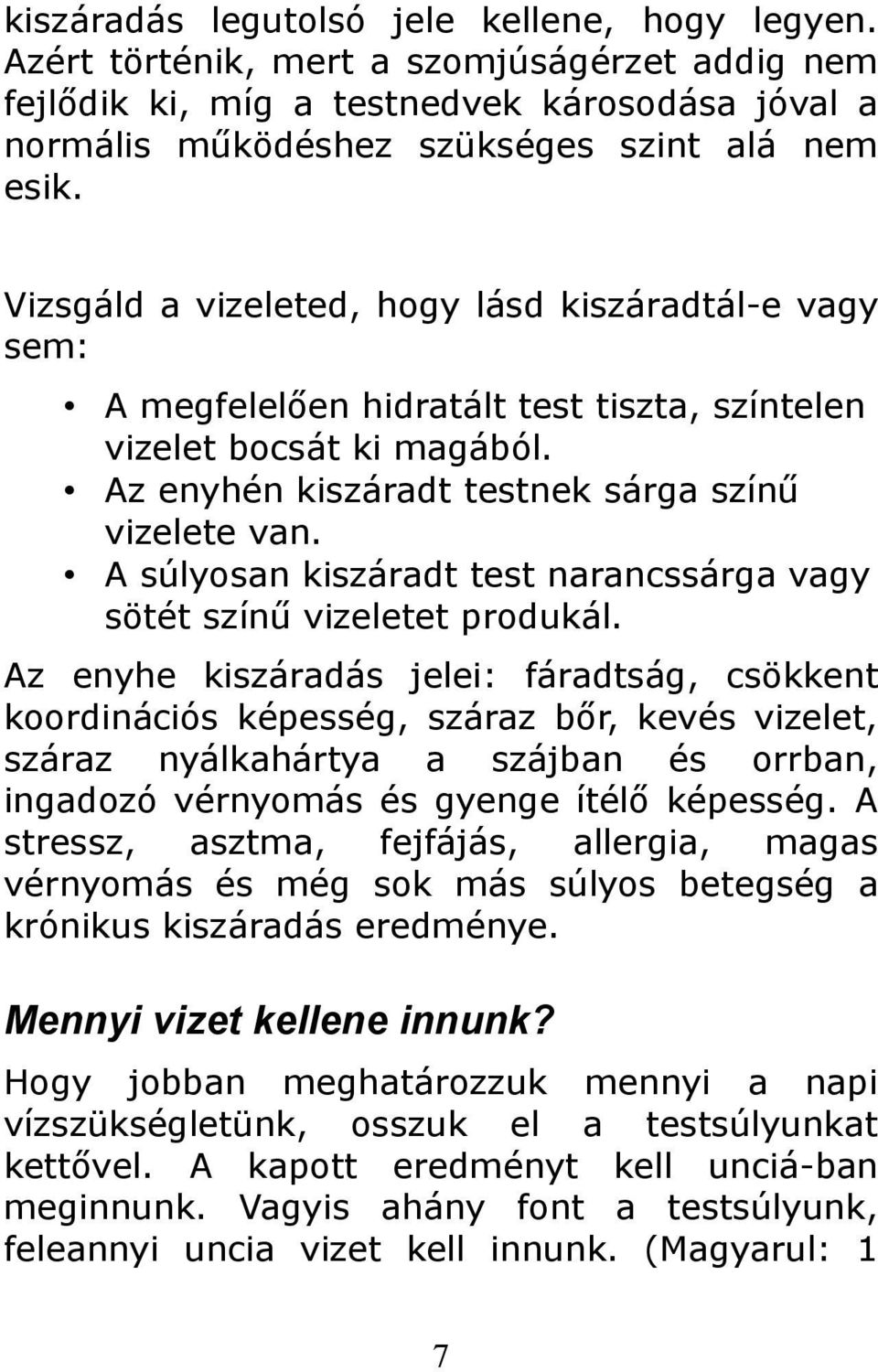 A súlyosan kiszáradt test narancssárga vagy sötét színű vizeletet produkál.