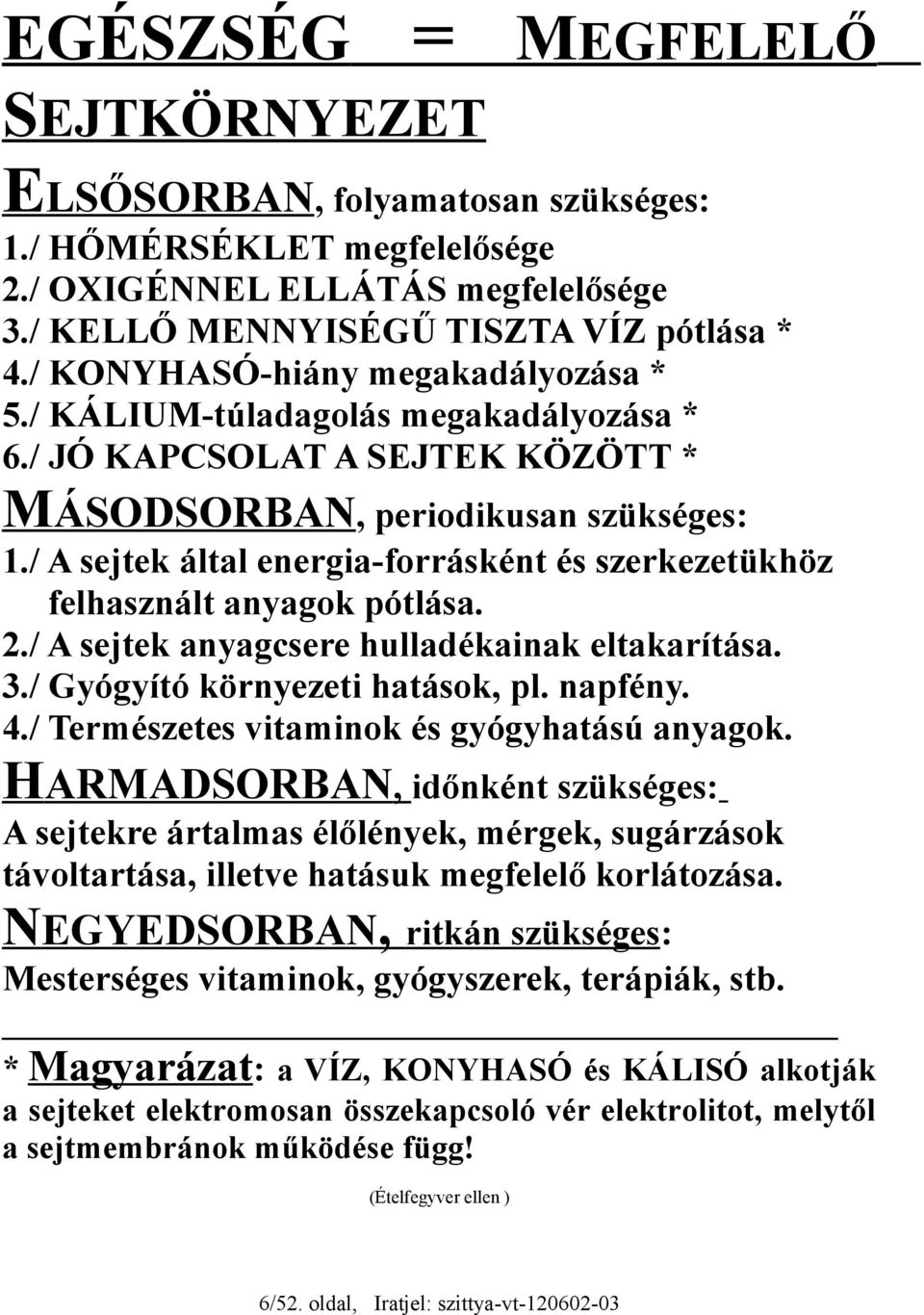 / A sejtek által energia-forrásként és szerkezetükhöz felhasznált anyagok pótlása. 2./ A sejtek anyagcsere hulladékainak eltakarítása. 3./ Gyógyító környezeti hatások, pl. napfény. 4.