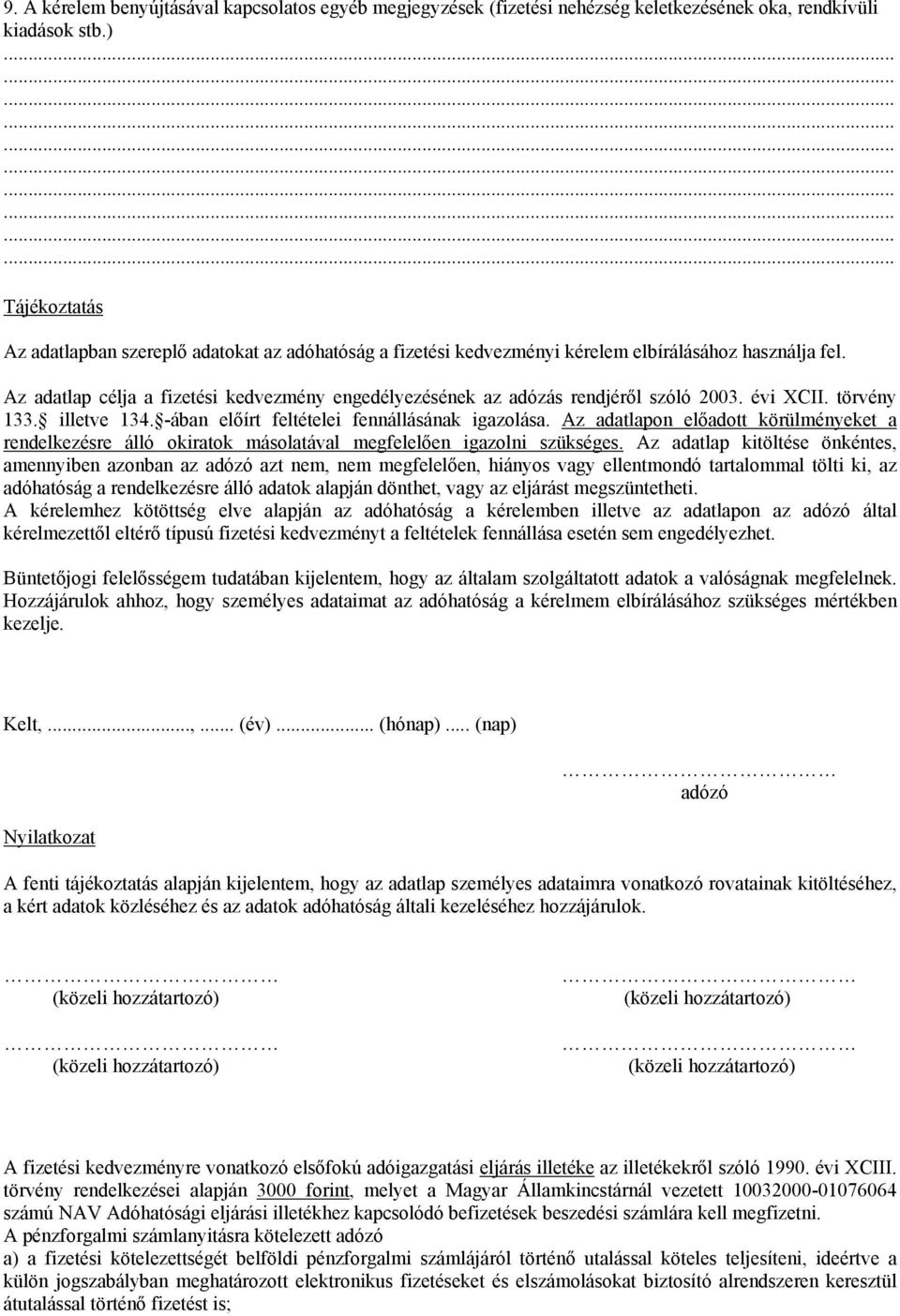 Az adatlap célja a fizetési kedvezmény engedélyezésének az adózás rendjéről szóló 2003. évi XCII. törvény 133. illetve 134. -ában előírt feltételei fennállásának igazolása.