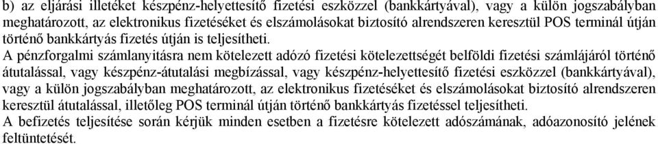 A pénzforgalmi számlanyitásra nem kötelezett adózó fizetési kötelezettségét belföldi fizetési számlájáról történő átutalással, vagy készpénz-átutalási megbízással, vagy készpénz-helyettesítő fizetési