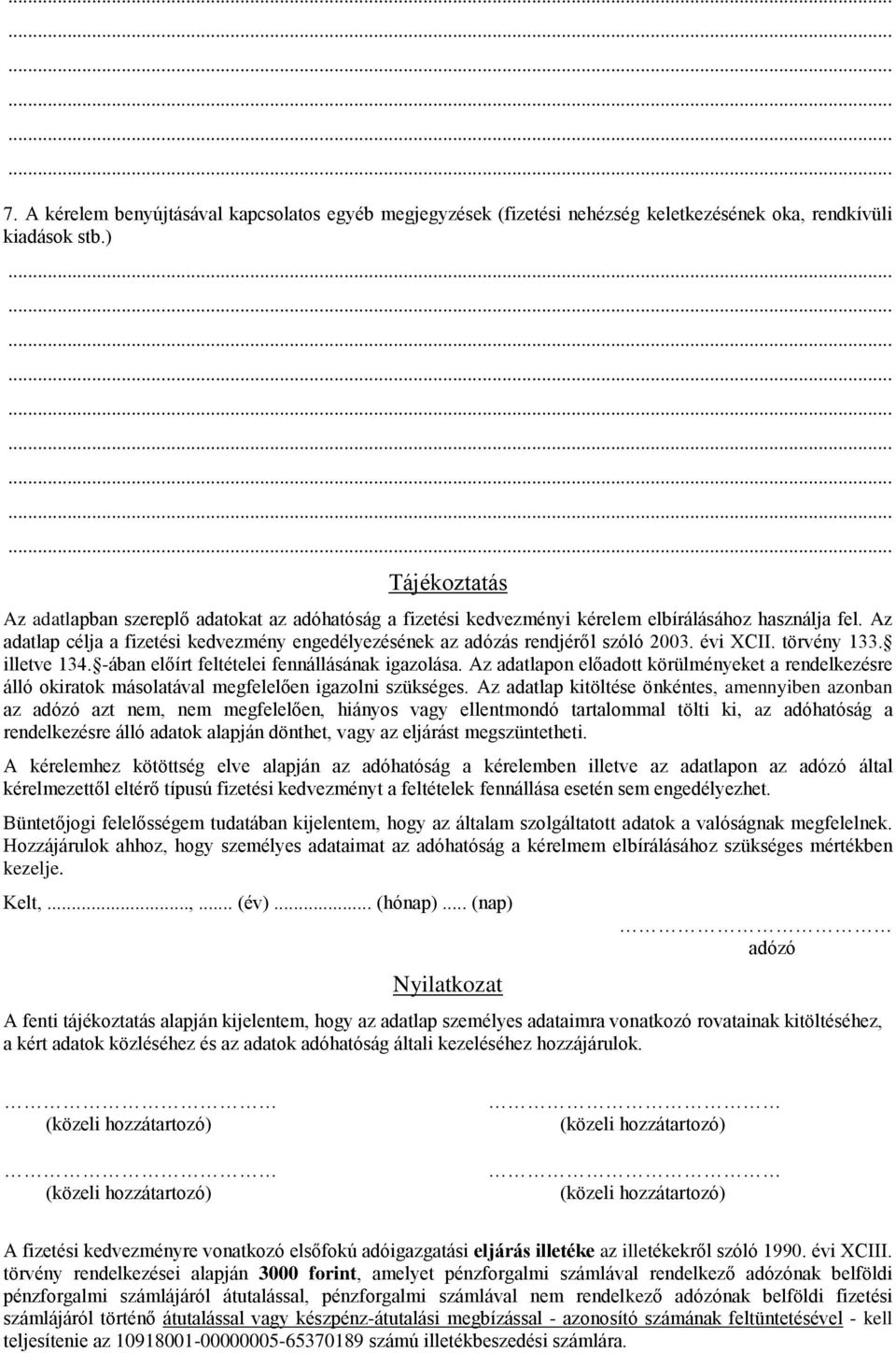 Az adatlap célja a fizetési kedvezmény engedélyezésének az adózás rendjéről szóló 2003. évi XCII. törvény 133. illetve 134. -ában előírt feltételei fennállásának igazolása.