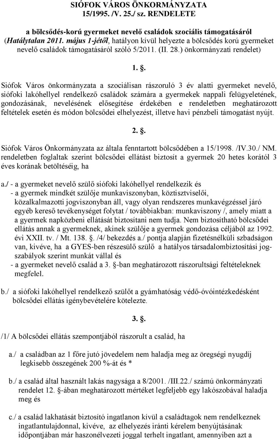 . Siófok Város önkormányzata a szociálisan rászoruló 3 év alatti gyermeket nevelő, siófoki lakóhellyel rendelkező családok számára a gyermekek nappali felügyeletének, gondozásának, nevelésének