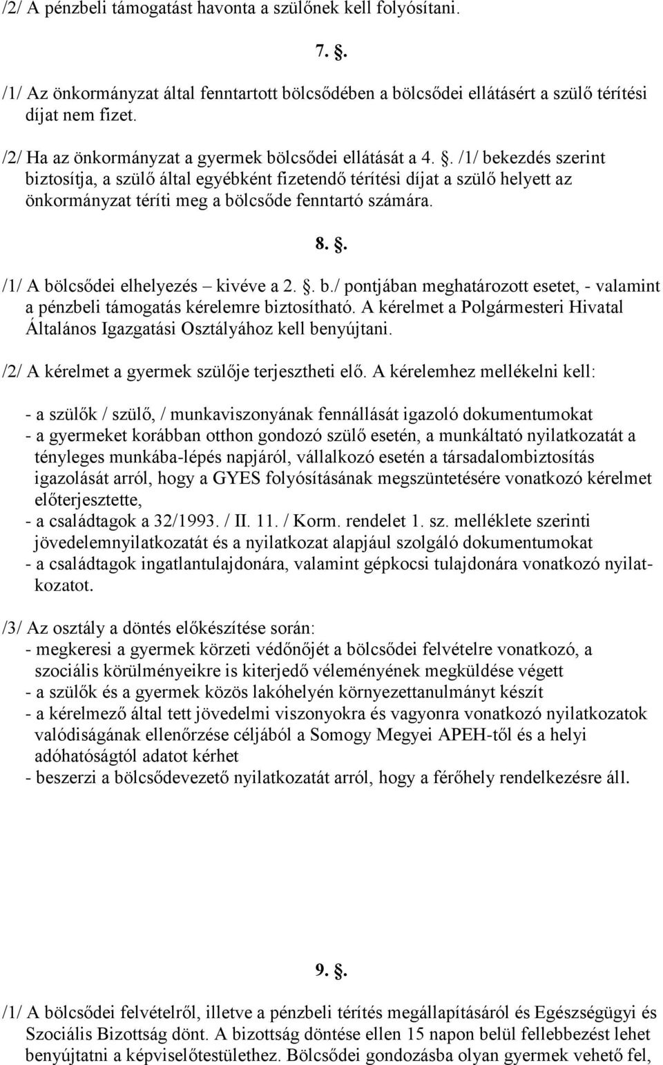 . /1/ bekezdés szerint biztosítja, a szülő által egyébként fizetendő térítési díjat a szülő helyett az önkormányzat téríti meg a bölcsőde fenntartó számára. 8.. /1/ A bölcsődei elhelyezés kivéve a 2.