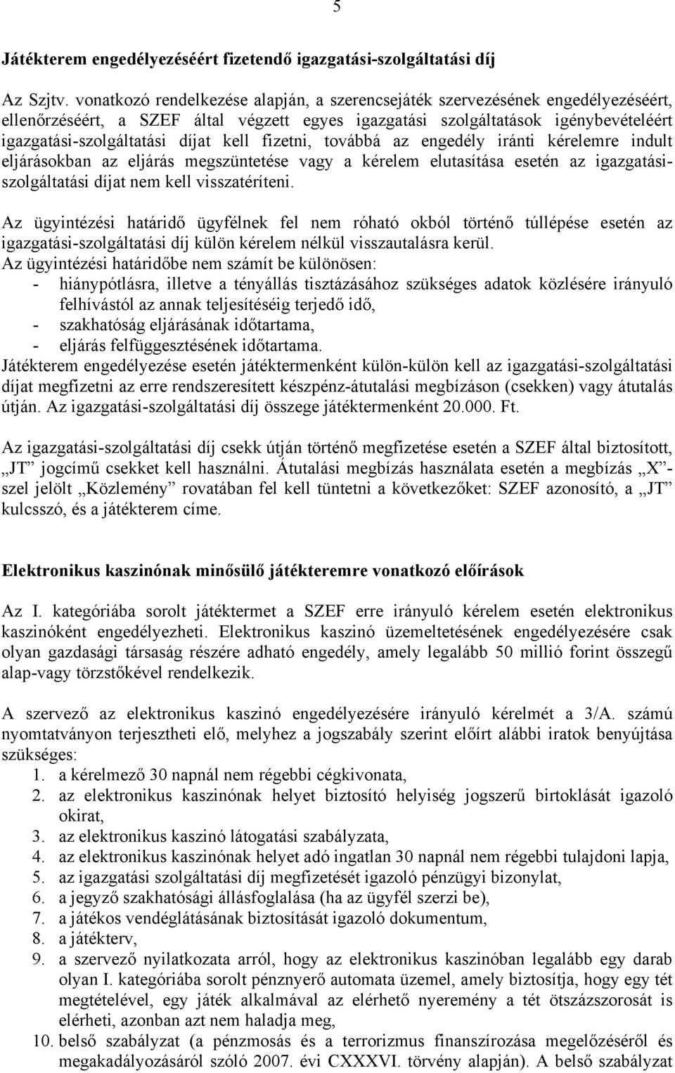 kell fizetni, továbbá az engedély iránti kérelemre indult eljárásokban az eljárás megszüntetése vagy a kérelem elutasítása esetén az igazgatásiszolgáltatási díjat nem kell visszatéríteni.