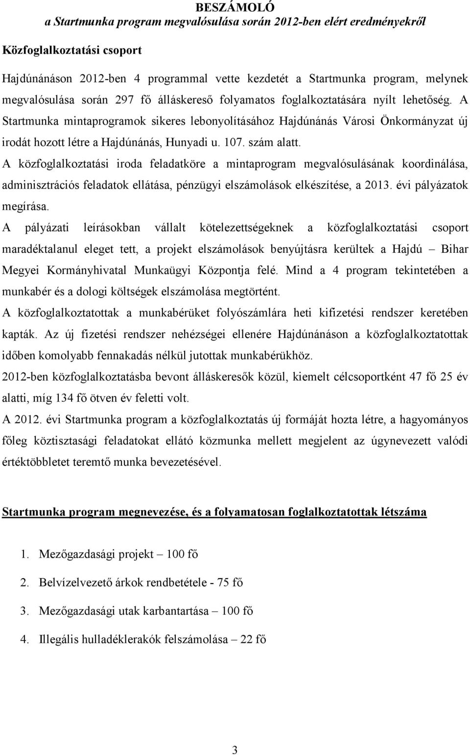 A Startmunka mintaprogramok sikeres lebonyolításához Hajdúnánás Városi Önkormányzat új irodát hozott létre a Hajdúnánás, Hunyadi u. 107. szám alatt.