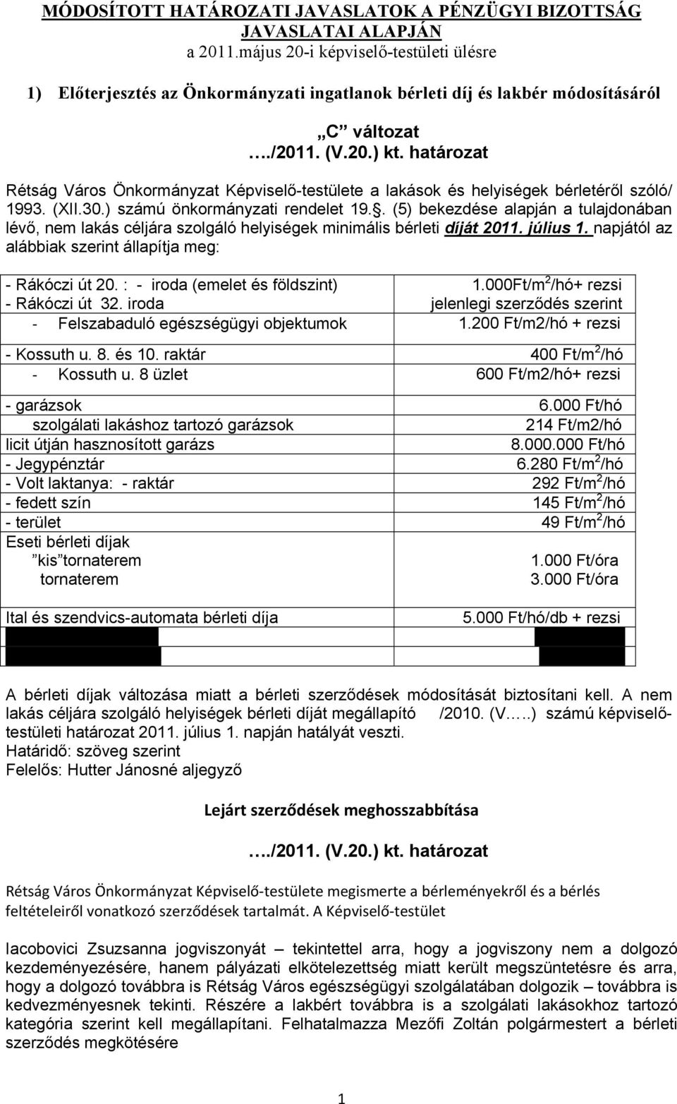 bérletéről szóló/ 1993. (XII.30.) számú önkormányzati rendelet 19.. (5) bekezdése alapján a tulajdonában lévő, nem lakás céljára szolgáló helyiségek minimális bérleti díját 2011. július 1.