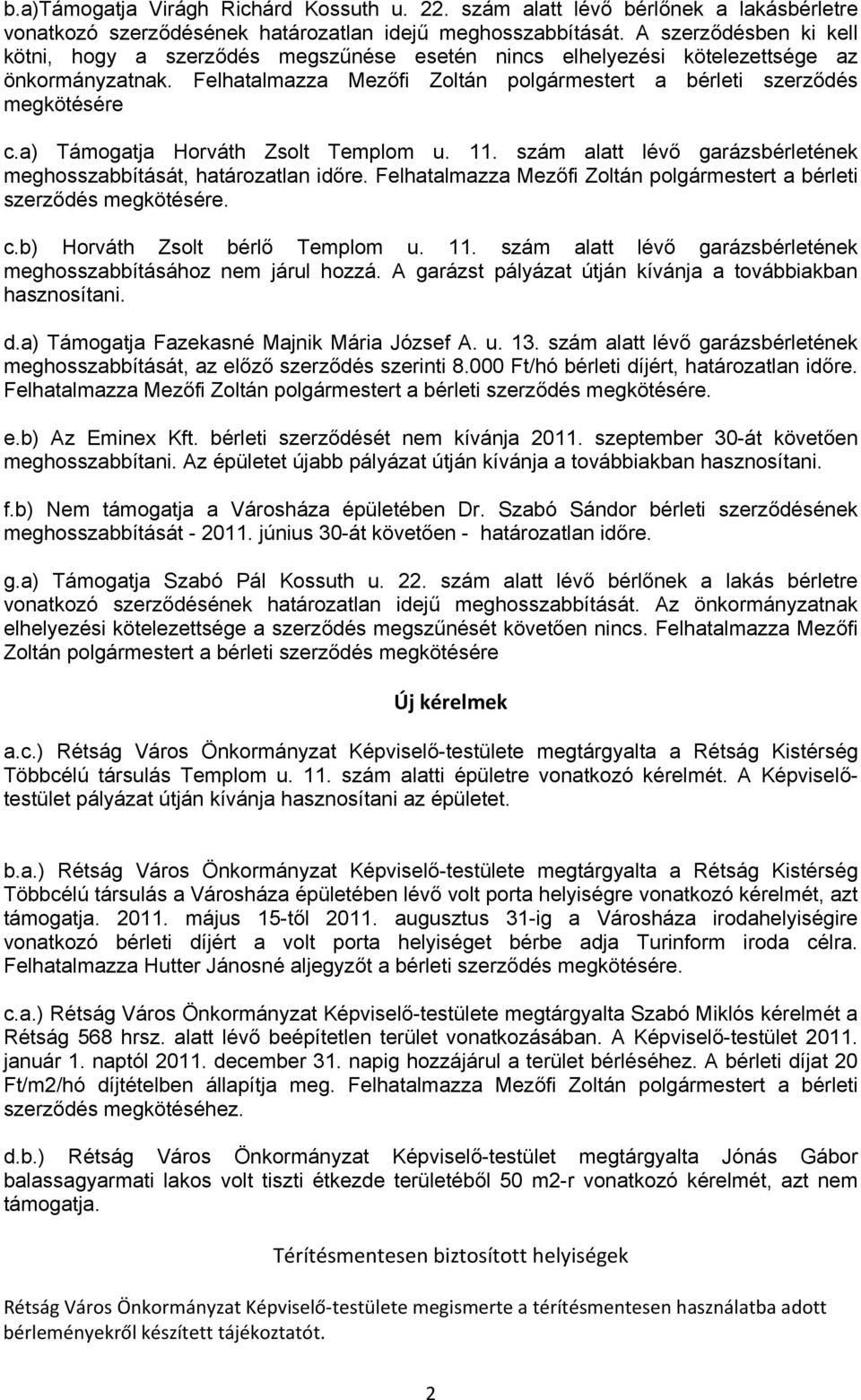 a) Támogatja Horváth Zsolt Templom u. 11. szám alatt lévő garázsbérletének meghosszabbítását, határozatlan időre. Felhatalmazza Mezőfi Zoltán polgármestert a bérleti szerződés megkötésére. c.