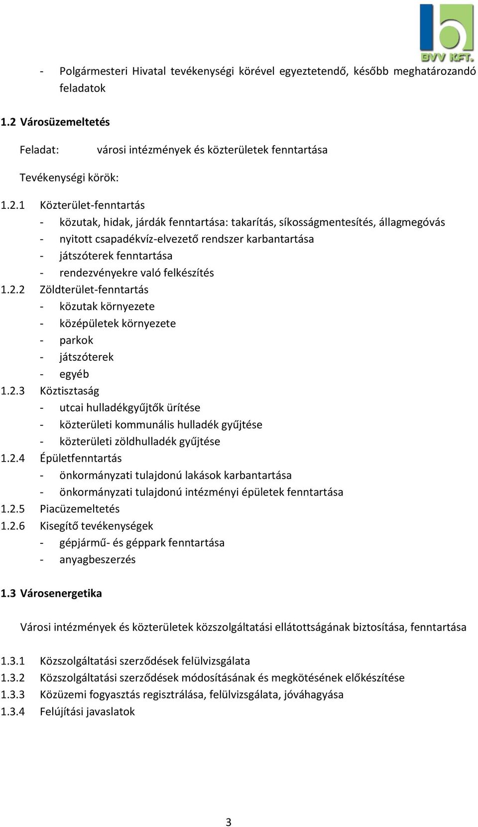 1 Közterület-fenntartás - közutak, hidak, járdák fenntartása: takarítás, síkosságmentesítés, állagmegóvás - nyitott csapadékvíz-elvezető rendszer karbantartása - játszóterek fenntartása -