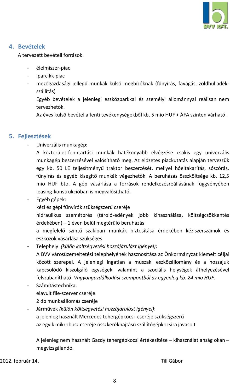 mio HUF + ÁFA szinten várható. 5. Fejlesztések - Univerzális munkagép: A közterület-fenntartási munkák hatékonyabb elvégzése csakis egy univerzális munkagép beszerzésével valósítható meg.