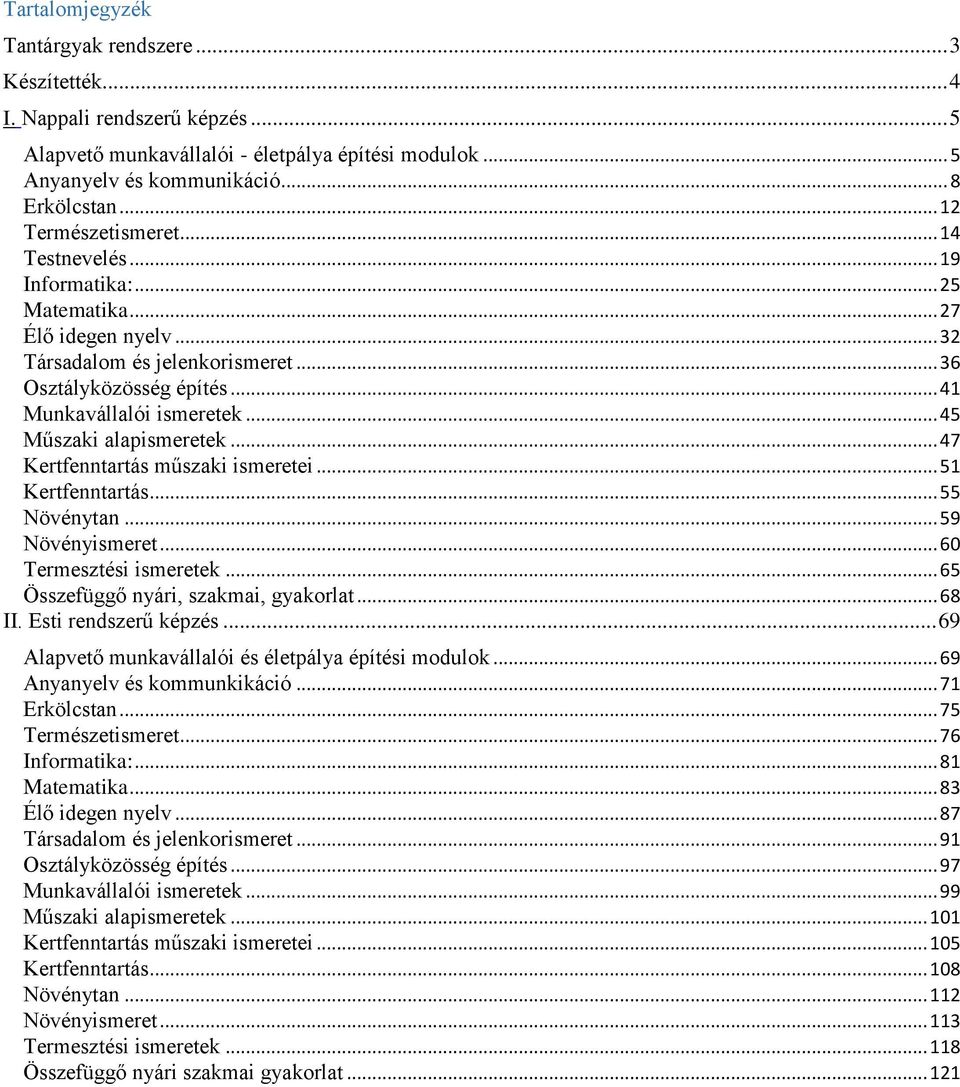 .. 45 Műszaki alapismeretek... 47 Kertfenntartás műszaki ismeretei... 51 Kertfenntartás... 55 Növénytan... 59 Növényismeret... 60 Termesztési ismeretek... 65 Összefüggő nyári, szakmai, gyakorlat.