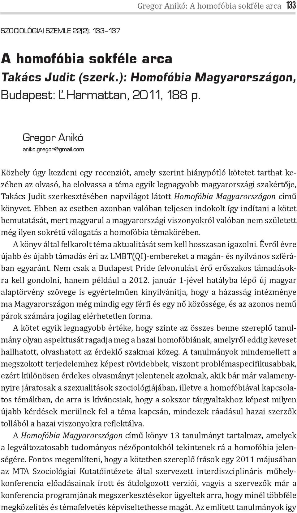 com Közhely úgy kezdeni egy recenziót, amely szerint hiánypótló kötetet tarthat kezében az olvasó, ha elolvassa a téma egyik legnagyobb magyarországi szakértője, Takács Judit szerkesztésében