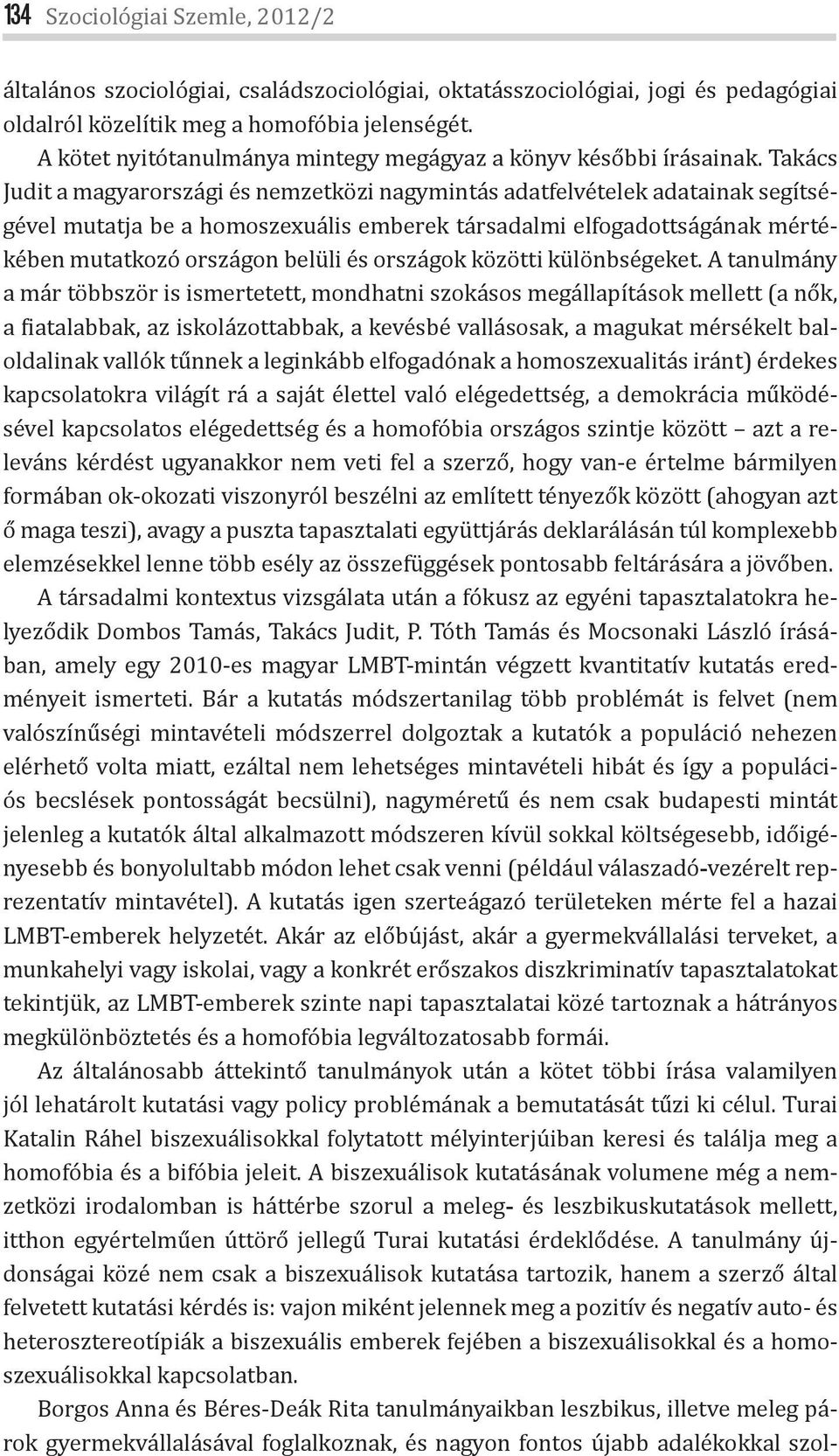Takács Judit a magyarországi és nemzetközi nagymintás adatfelvételek adatainak segítségével mutatja be a homoszexuális emberek társadalmi elfogadottságának mértékében mutatkozó országon belüli és