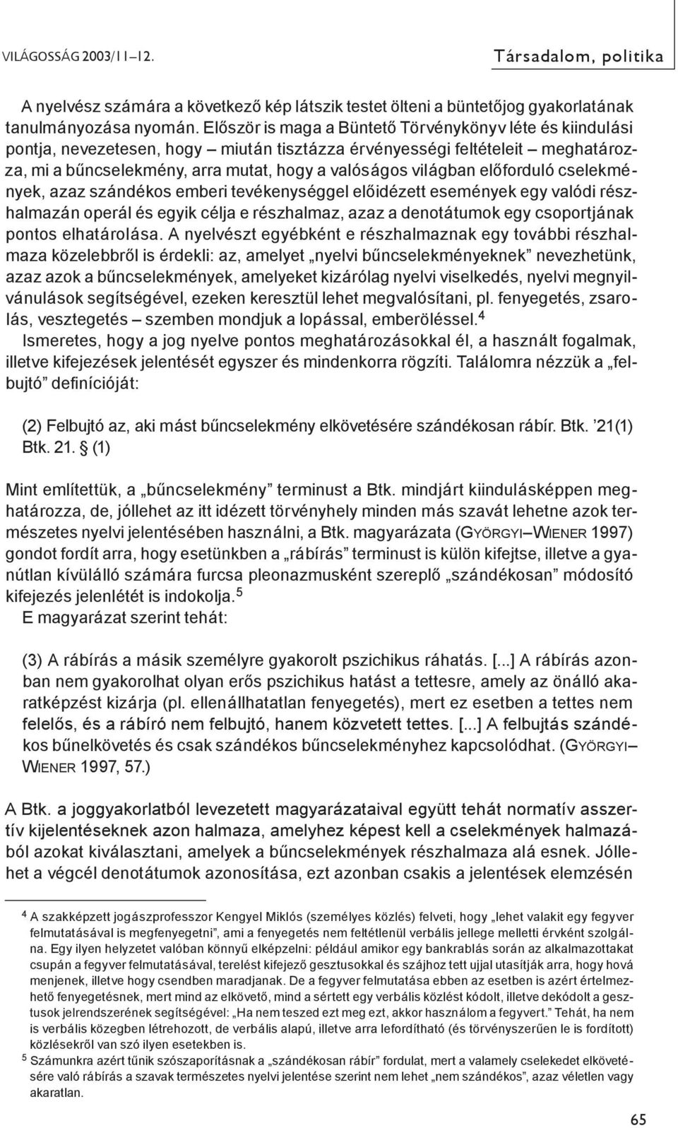 előforduló cselekmények, azaz szándékos emberi tevékenységgel előidézett események egy valódi részhalmazán operál és egyik célja e részhalmaz, azaz a denotátumok egy csoportjának pontos elhatárolása.