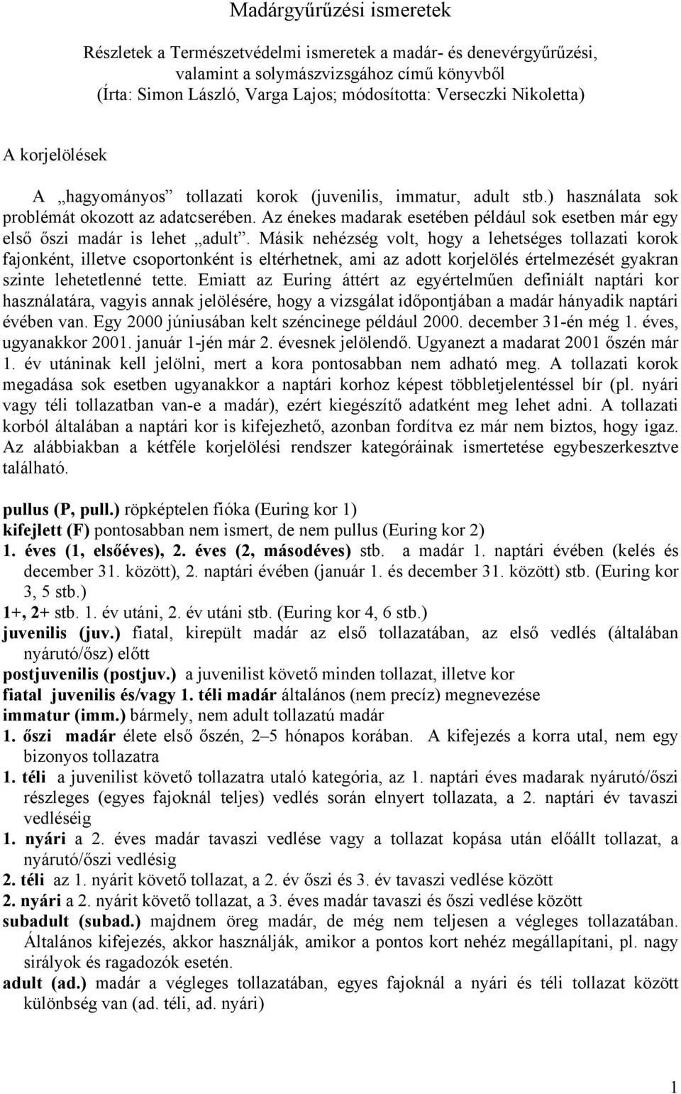 Az énekes madarak esetében például sok esetben már egy első őszi madár is lehet adult.