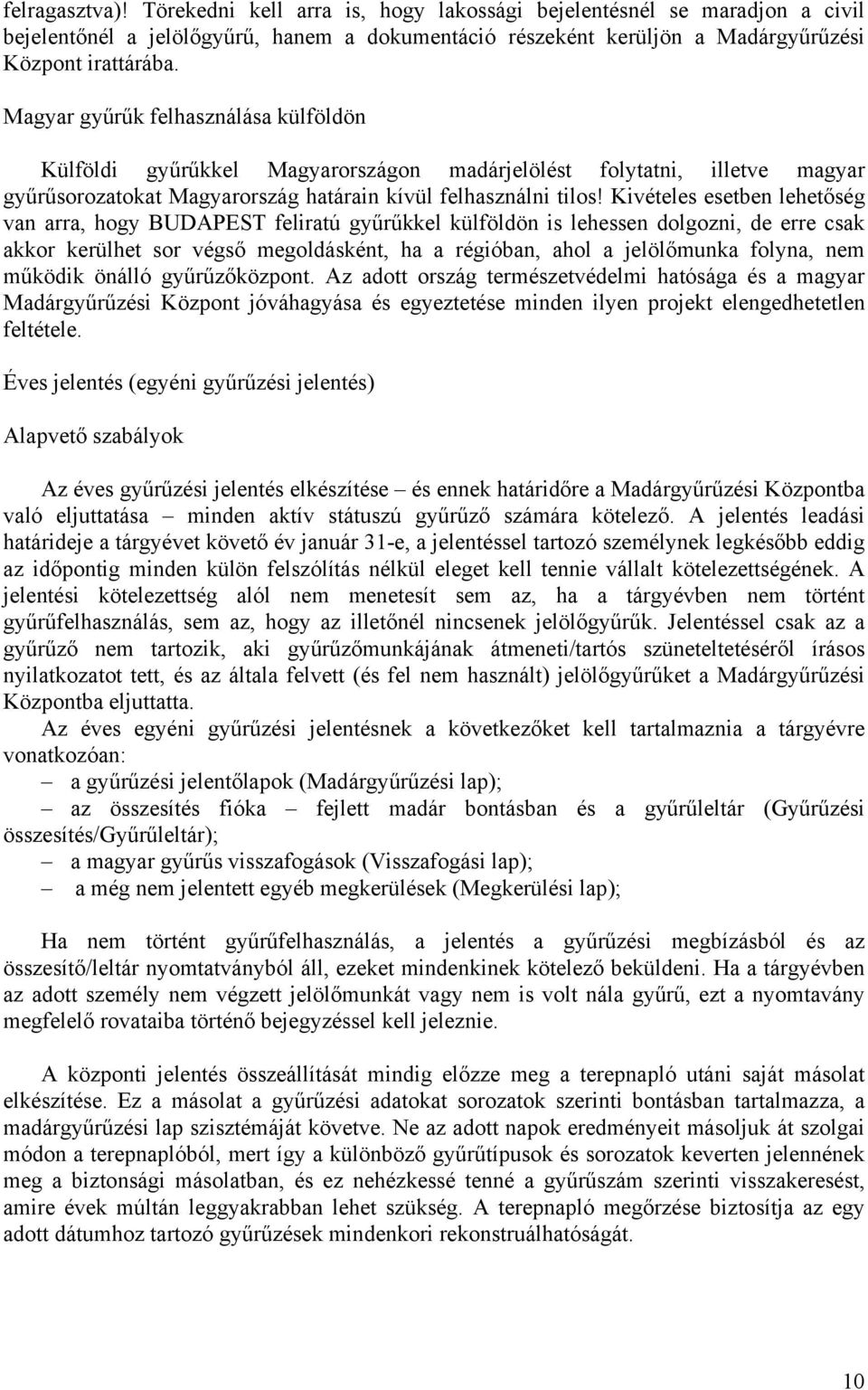 Kivételes esetben lehetőség van arra, hogy BUDAPEST feliratú gyűrűkkel külföldön is lehessen dolgozni, de erre csak akkor kerülhet sor végső megoldásként, ha a régióban, ahol a jelölőmunka folyna,